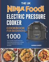 The UK Ninja Foodi Electric Pressure Cooker Cookbook For Beginners: 1000-Day Flavorful Recipes for Your Ninja Foodi Electric Multi-Cooker [OP300UK] Pressure Cooker and Air Fryer B099C2MXTV Book Cover
