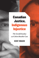Canadian Justice, Indigenous Injustice: The Gerald Stanley and Colten Boushie Case 0228012120 Book Cover