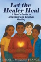 Let the Healer Heal: A Teen’s Guide to Emotional and Spiritual Healing 9769754889 Book Cover
