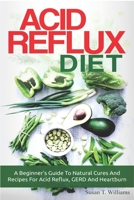 Acid Reflux Diet: A Beginner's Guide to Natural Cures and Recipes for Acid Reflux, Gerd and Heartburn 1518769268 Book Cover