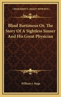 Blind Bartimeus: Or, the Story of a Sightless Sinner, and His Great Physician 1425523390 Book Cover