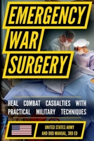 U.S. Army Emergency War Surgery: Battlefield Surgical Techniques, Trauma Management, and Emergency Care Protocols B0H76N3LN6 Book Cover