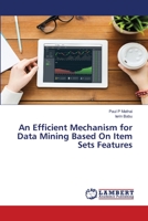 An Efficient Mechanism for Data Mining Based On Item Sets Features 6203201944 Book Cover