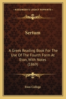 Sertum: A Greek Reading Book For The Use Of The Fourth Form At Eton, With Notes 1165758431 Book Cover