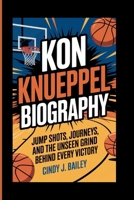 KON KNUEPPEL BIOGRAPHY: Jump Shots, Journeys, and the Unseen Grind Behind Every Victory B0F6CWT28F Book Cover