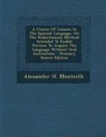 A Course of Lessons in the Spanish Language on the Robertsonian Method 1295034565 Book Cover