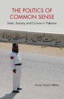 The Politics of Common Sense: State, Society and Culture in Pakistan 1107155665 Book Cover