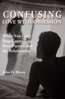 Confusing Love With Obsession: When You Can't Stop Controlling Your Partner and the Relationship 059529796X Book Cover