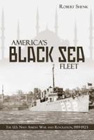 America's Black Sea Fleet: The U.S. Navy Amidst War and Revolution, 1919-1923 168247187X Book Cover