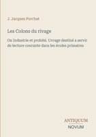 Les Colons du rivage: Ou Industrie et probité. Uvrage destiné a servir de lecture courante dans les écoles primaires (French Edition) 3387424698 Book Cover