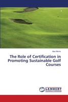 The Role of Certification in Promoting Sustainable Golf Courses 3659493155 Book Cover