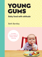 Young Gums: The Modern Guide to Healthy, Mindful Baby Weaning from 6 Months 1785038109 Book Cover