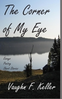 The Corner of My Eye: Essays, Poetry, & Short Stories 1951854551 Book Cover