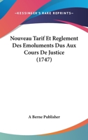 Nouveau Tarif Et Reglement Des Emoluments Dus Aux Cours De Justice (1747) 1120658853 Book Cover