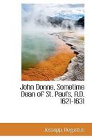 John Donne, Sometime Dean of St. Paul's, A.D. 1621-1631 1018288554 Book Cover