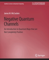 Negative Quantum Channels: An Introduction to Quantum Maps That Are Not Completely Positive 1627051848 Book Cover