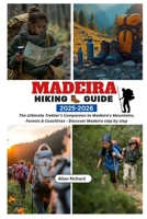 MADEIRA HIKING GUIDE 2025-2026: The Ultimate Trekker’s Companion to Madeira’s Mountains, Forests & Coastlines – Discover Madeira Step by Step (ADVENTURE COMPANION GUIDEBOOK) B0FD8R24MK Book Cover