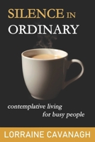 Silence in Ordinary: Contemplative Living for Busy People 1739156730 Book Cover