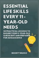 Essential Life Skills Every 11-Year-Old Needs: 50 Practical Lessons to Ensure Your 11-Year-Old Is Resilient and Prepared for Adolescence (Essential Life Skills for Teens and Children) B0GT7RZ13B Book Cover
