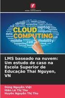 LMS baseado na nuvem: Um estudo de caso na Escola Superior de Educação Thai Nguyen, VN (Portuguese Edition) 6207781058 Book Cover