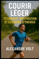 Courir léger : technique, respiration et économie d’énergie (De zéro à héros du running) (French Edition) B0GL3P5PJJ Book Cover