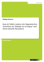 Juan de Valdés. Analyse der linguistischen Ansichten im Diálogo de la lengua und deren aktuelle Rezeption 3346489442 Book Cover