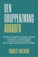 Den Gruppenzwang Abbauen: Praktische Strategien für Teenager und junge Erwachsene, um Selbstvertrauen aufzubauen, ohne Schuldgefühle Nein zu sagen und sich selbst treu zu bleiben B0FSSRDXPX Book Cover