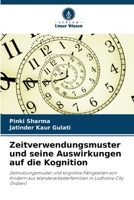 Zeitverwendungsmuster und seine Auswirkungen auf die Kognition: Zeitnutzungsmuster und kognitive Fähigkeiten von Kindern aus Wanderarbeiterfamilien in Ludhiana City (Indien) (German Edition) 6207579402 Book Cover
