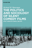The Politics and Sociology of Silent Comedy Films: Early American Cinema, 1895-1915 3111573583 Book Cover