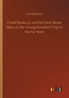 Frank Reade, Jr., and His New Steam Man, or, the Young Inventor's Trip to the Far West 3752432004 Book Cover