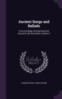 Ancient Songs and Ballads, From the Reign of King Henry the Second to the Revolution; Volume II 1018254471 Book Cover