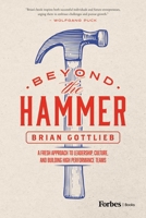 Beyond the Hammer: A Fresh Approach to Leadership, Culture, and Building High Performing Teams B0D53GL23L Book Cover