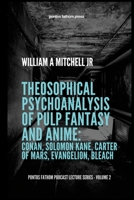 Theosophical Psychoanalysis of Pulp Fantasy and Anime: Conan, Solomon Kane, John Carter of Mars, Evangelion, Bleach: pontos fathom podcast lecture ser 1387812777 Book Cover