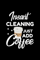 Insant Cleaning Just Add Coffee: Funny Notebook for Cleaning Funny Christmas Gift Idea for Cleaning Cleaning Journal 100 pages 6x9 inches 1704215072 Book Cover