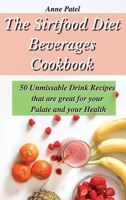 The Sirtfood Diet Beverages Cookbook: 50 unmissable drink recipes that are great for your palate and your health 1801900469 Book Cover