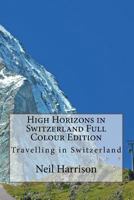 High Horizons in Switzerland Full Colour Edition: Travelling in Switzerland 1978073453 Book Cover