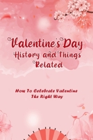 Valentine's Day History and Things Related: How To Celebrate Valentine The Right Way: History about Valentine B08VR8R1ZD Book Cover