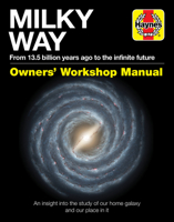 Milky Way Owners' Workshop Manual: From 13.5 billion years ago to the infinite future: An insight into the study of our home galaxy and our place in it 1785215906 Book Cover