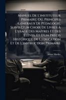 Manuel De L'instituteur Primaire; Ou, Principes Généraux De Pédagogie, Suivis D'un Choix De Livres À L'usage Des Maîtres Et Des Élèves, Et D'un Précis ... Et De L'instruction Primaire 1144734932 Book Cover