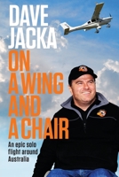 On a Wing and a Chair: An Epic Solo Flight Around Australia 0648582620 Book Cover