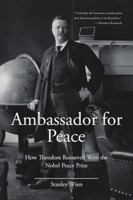 Ambassador for Peace: How Theodore Roosevelt Won the Nobel Peace Prize 1483463788 Book Cover