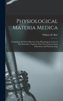 Physiological Materia Medica: Containing All That Is Known of the Physiological Action of Our Remedies; Together with Their Characteristic Indications and Pharmacology 1016592760 Book Cover