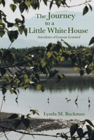 The Journey to a Little White House: Anecdotes of Lessons Learned 1039182666 Book Cover