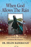 When God Allows the Rain: How to Embrace the Pain and Celebrate His Purpose! 1644381877 Book Cover