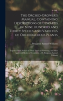 The Orchid-grower's Manual, Containing Descriptions of Upwards of Nine Hundred and Thirty Species and Varieties of Orchidaceous Plants; Together With ... of Treatment ... By Benjamin Samuel Williams B0BM4XZ3CY Book Cover