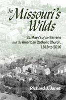 In Missouri's Wilds: St. Mary's of the Barrens and the American Catholic Church, 1818 to 2016 1612481981 Book Cover