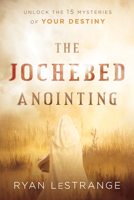 The Jochebed Anointing: Unlock the 15 Mysteries of Your Destiny 1629996459 Book Cover