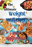 The ultimate Weight watchers cookbook 2023 with smart points.: The complete Weight watchers personal points 2023, healthy cook's kitchen- Weight watch B0BXND98DZ Book Cover