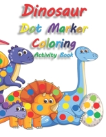 Dinosaur Dot Marker Coloring Activity Book: Easy Guided Big Dots, Excellent Paint Daubers Marker Art Gift for Toddler, Preschool, Kindergarten, Girls, ... fine motor skills & stimulating creativity. B08YQFVLVY Book Cover