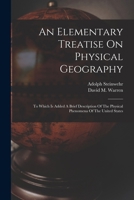An Elementary Treatise on Physical Geography: To Which Is Added a Brief Description of the Physical Phenomena of the United States 1018180699 Book Cover